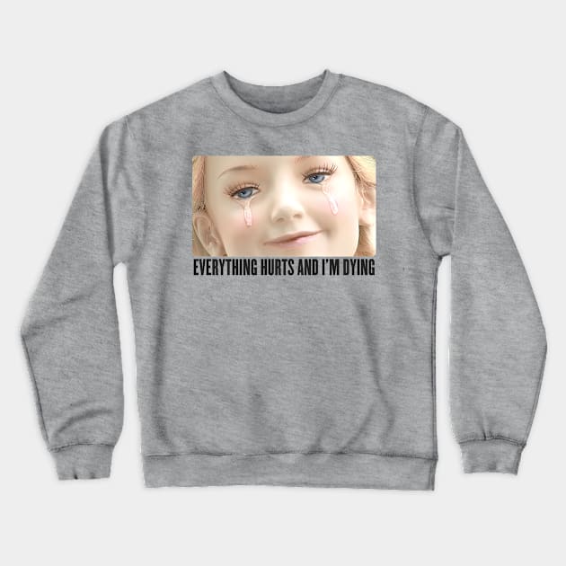 Everything Hurts And I'm Dying Crewneck Sweatshirt by DankFutura